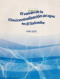 EL VAIVÉN DE LA DESCENTRALIZACIÓN DEL AGUA EN EL SALVADOR 1999 - 2005_PORTADA